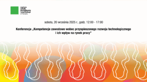 Konferencja Kompetencje zawodowe wobec przyspieszonego rozwoju technologicznego i ich wpływ na rynek pracy 2025